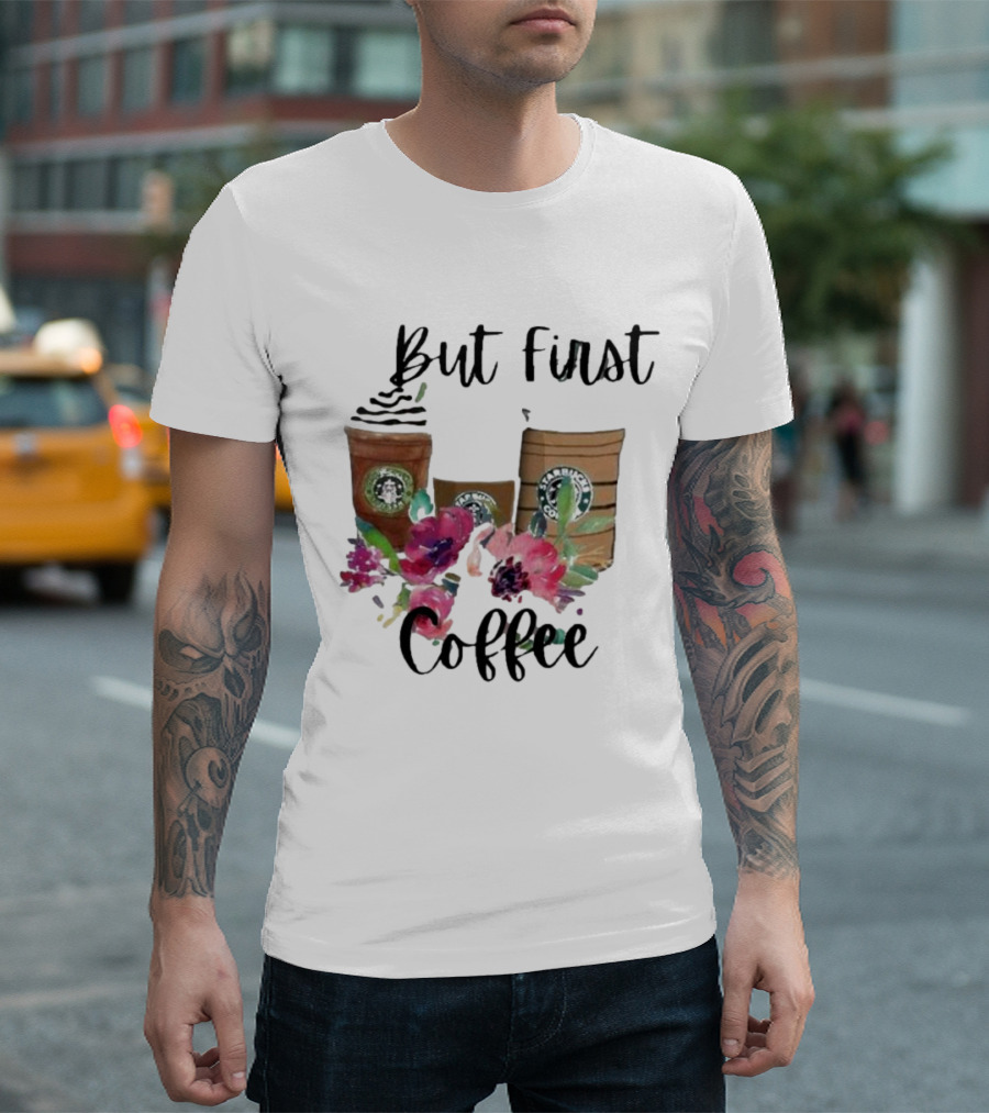 But First Coffee Starbucks Floral T-Shirt