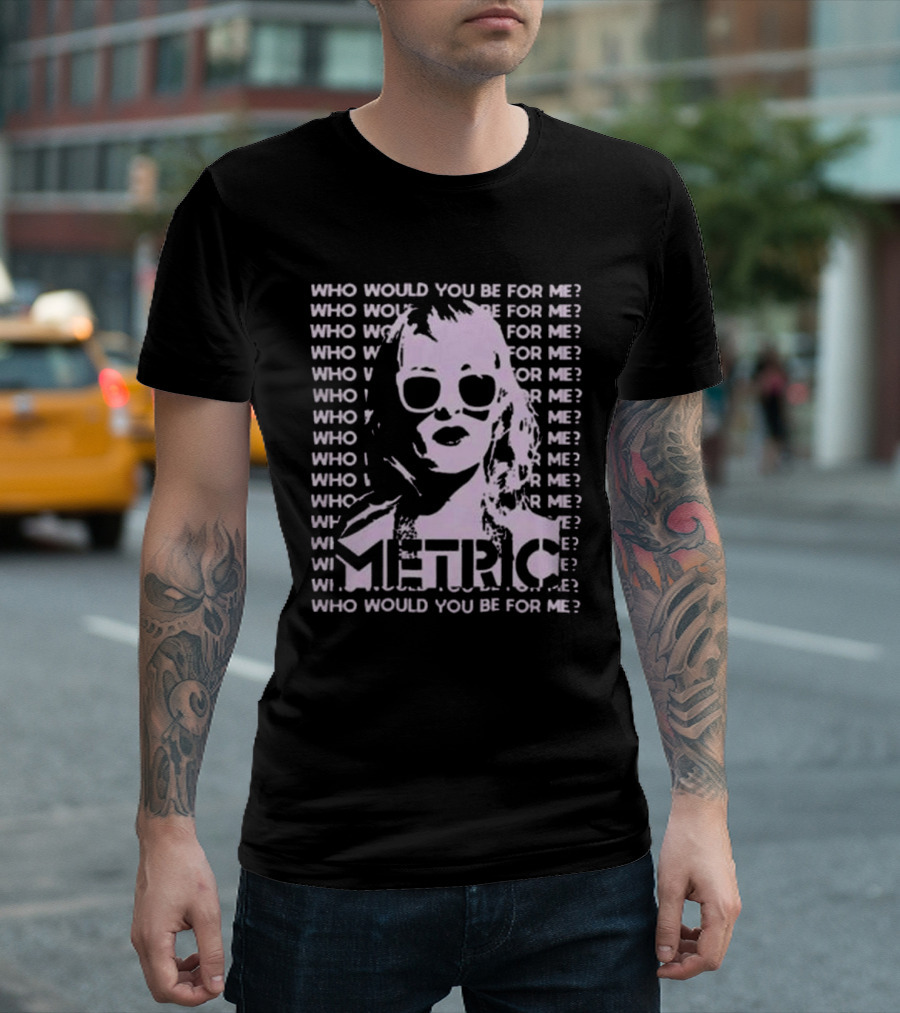 Who Would You Be for Me Metric T-Shirt