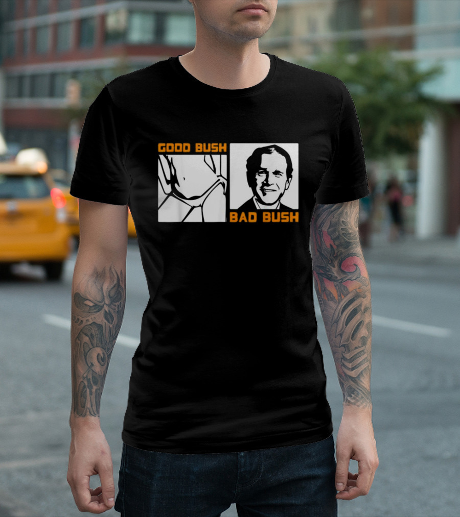 Politic Good Bush Bad Bush Funny George W T-Shirt
