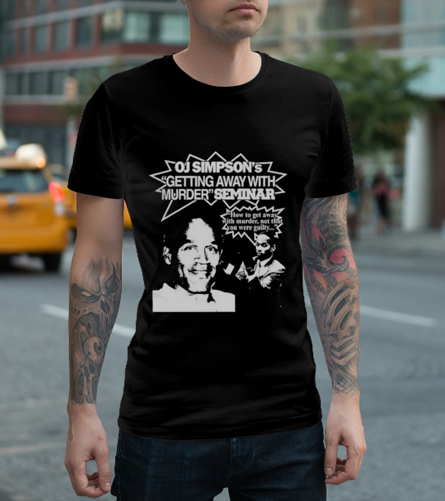OJ Simpson's Getting Away With Murder Seminar How to Get Away With Murder Not That You Were Guilty T-Shirt
