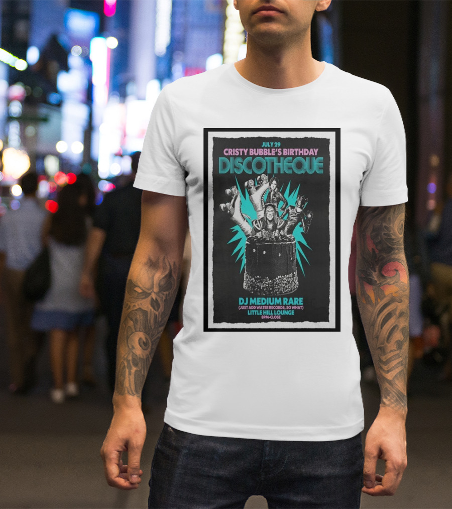 July 29 Cristy Bubble's Birthday Discotheque DJ Medium Rare Little Hill Lounge 8PM-Close T-Shirt