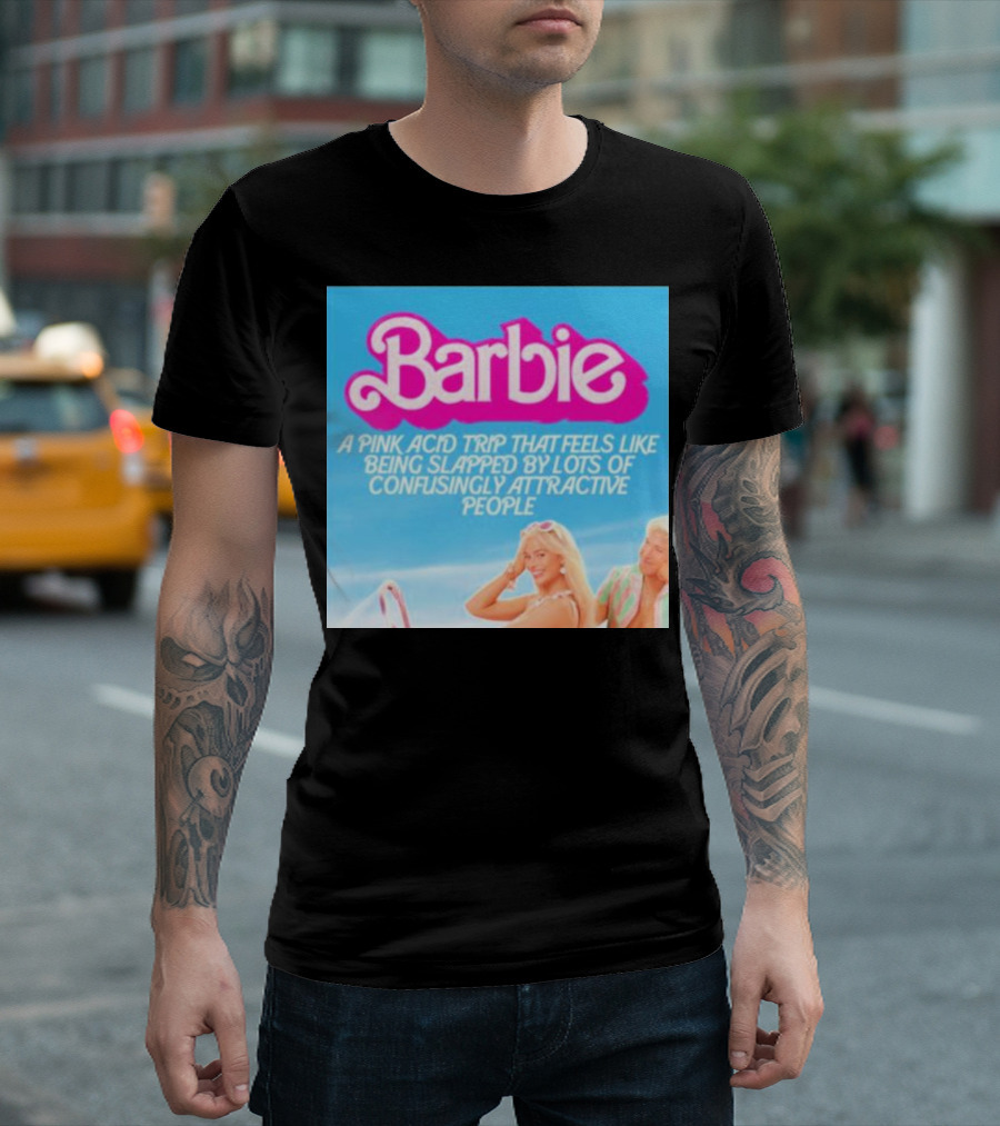 Barbie A Pink Acid Trip That Feels Like Being Slapped By Lots Of Confusingly Attractive People T-Shirt