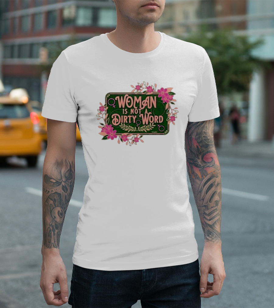 WOMAN IS NOT A DIRTY WORD Feminist Floral Empowerment T-Shirt