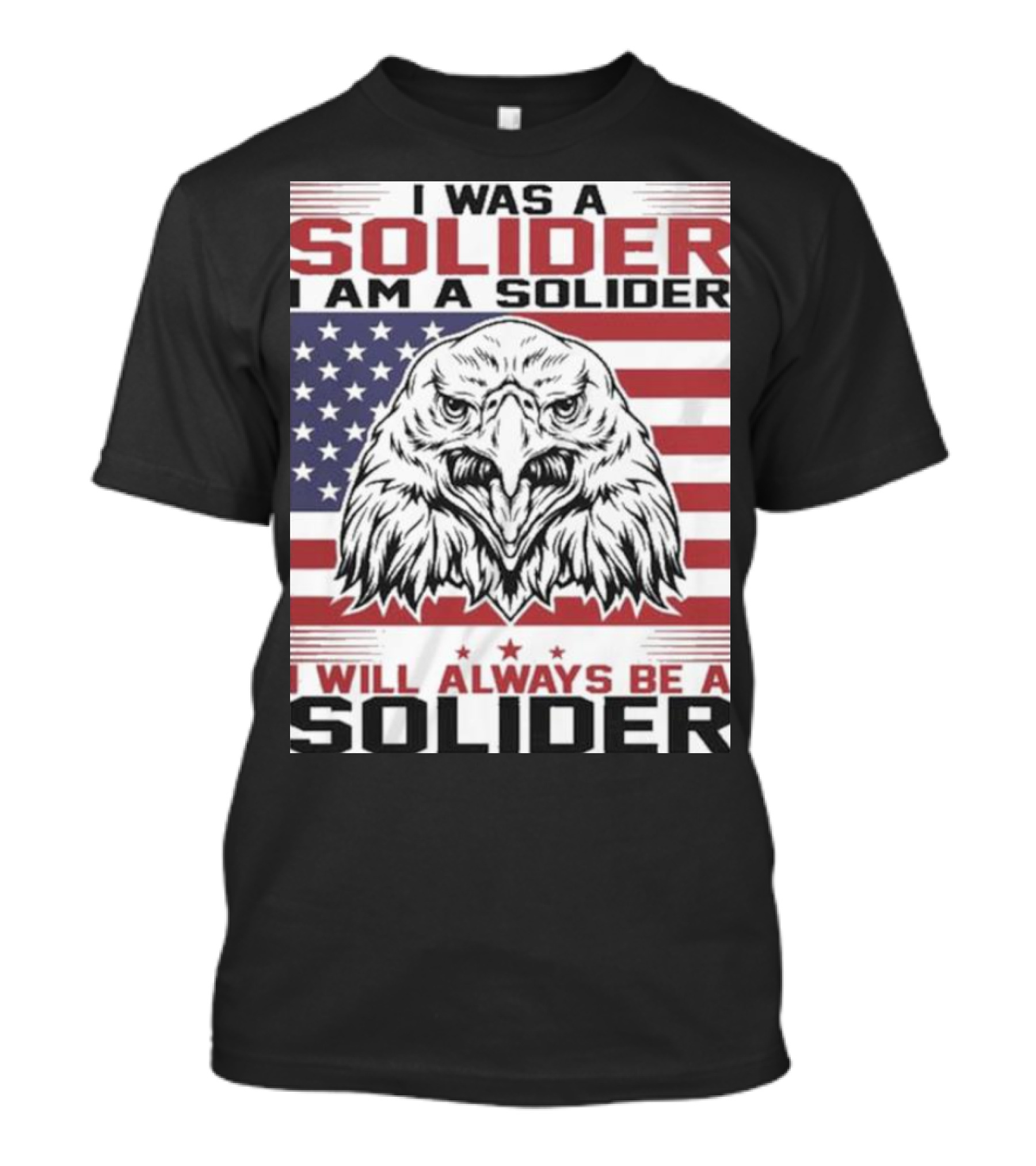 Eagle I Was A Solider I Am A Solider I Will Always Be A Solider American Flag T-Shirt
