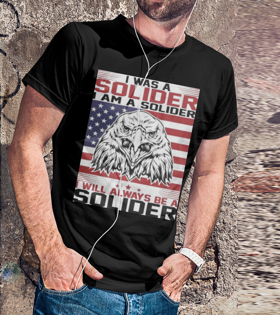 Eagle I Was A Solider I Am A Solider I Will Always Be A Solider American Flag T-Shirt