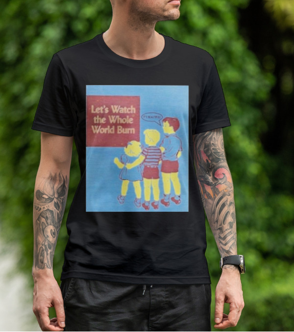 Let's Watch The Whole World Burn It's Beautiful T-Shirt