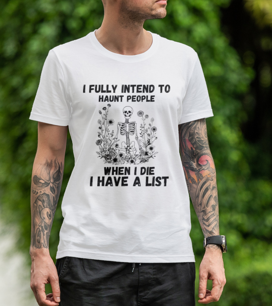 I Fully Intend To Haunt People When I Die I Have A List Skeleton Surrounded By Flowers T-Shirt