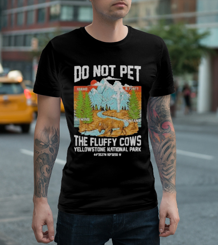 Do Not Pet The Fluffy Cows Yellowstone National Park Idaho Wyoming Montana 44°35'37N 110°32'50W T-Shirt