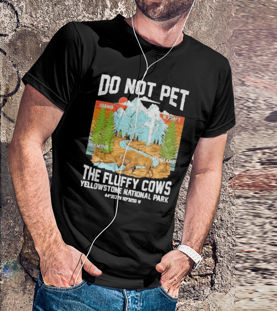 Do Not Pet The Fluffy Cows Yellowstone National Park Idaho Wyoming Montana 44°35'37N 110°32'50W T-Shirt