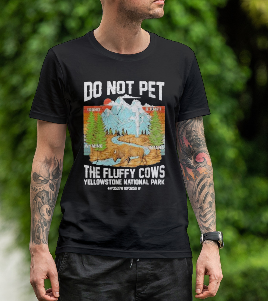Do Not Pet The Fluffy Cows Yellowstone National Park Idaho Wyoming Montana 44°35'37N 110°32'50W T-Shirt