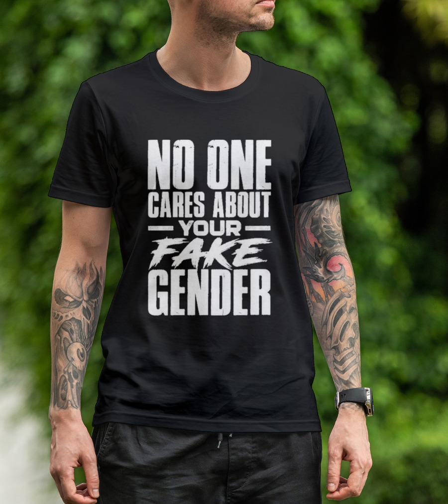 No One Cares About Your Fake Gender T-Shirt