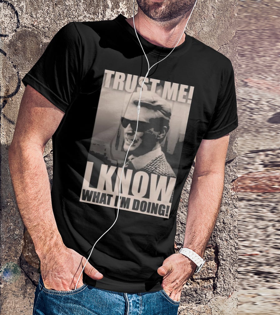 Trust Me I Know What I'm Doing T-Shirt