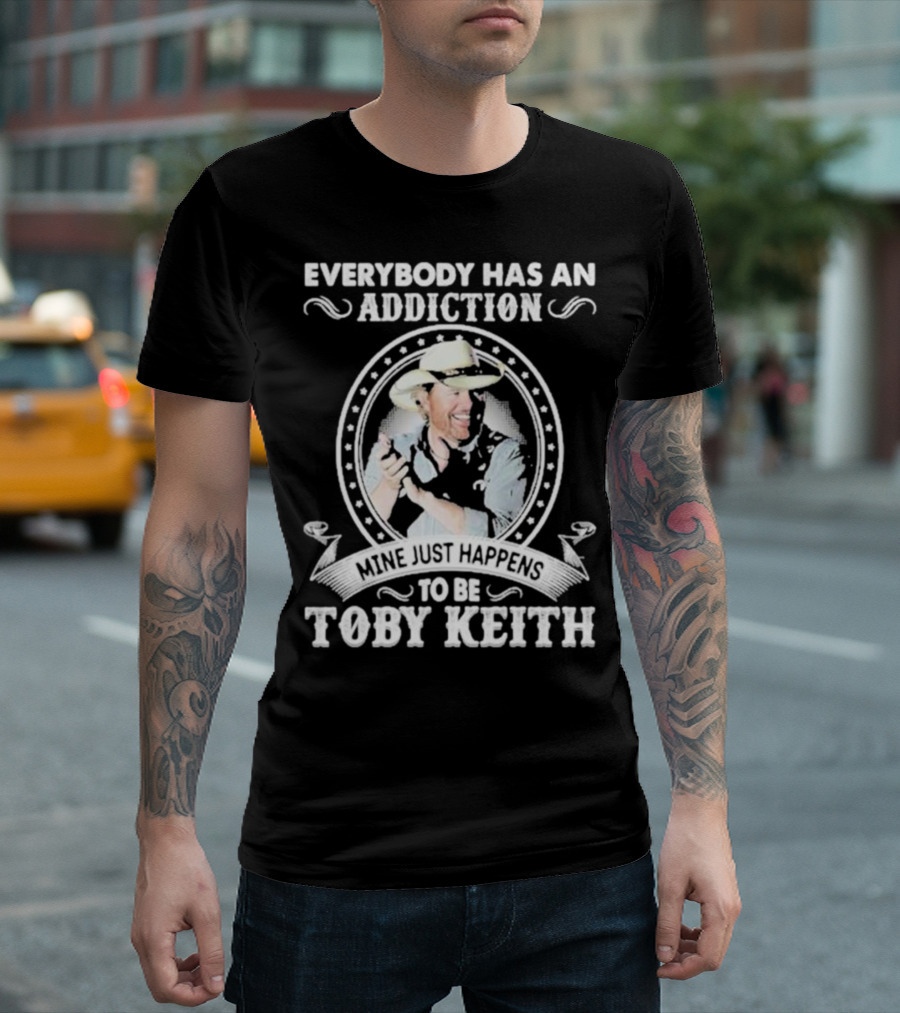 Everybody Has An Addiction Mine Just Happens To Be Toby Keith T-Shirt