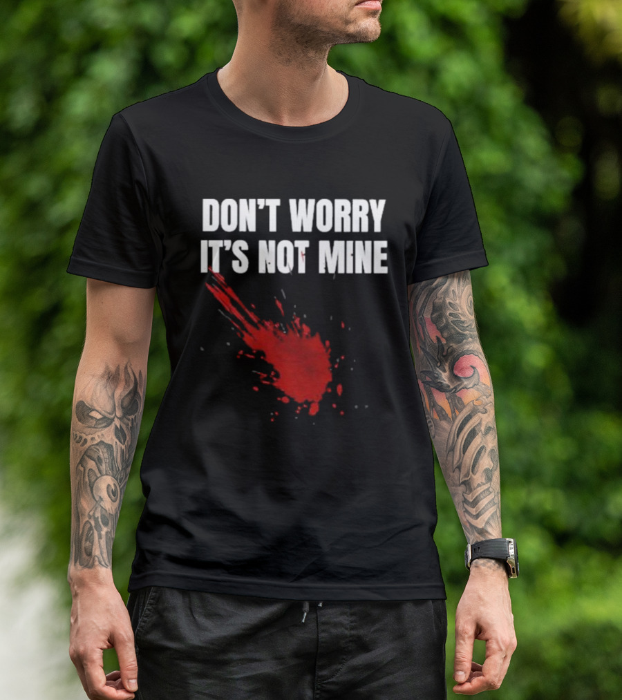 DON'T WORRY IT'S NOT MINE Fake Blood Splatter Humor T-Shirt