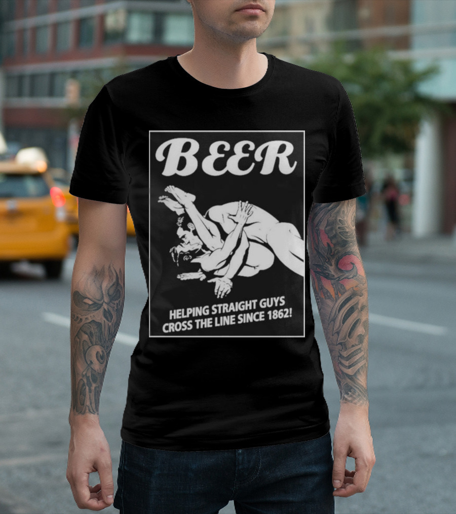 Beer Helping Straight Guys Cross The Line Since 1862 Wrestling Humor T-Shirt