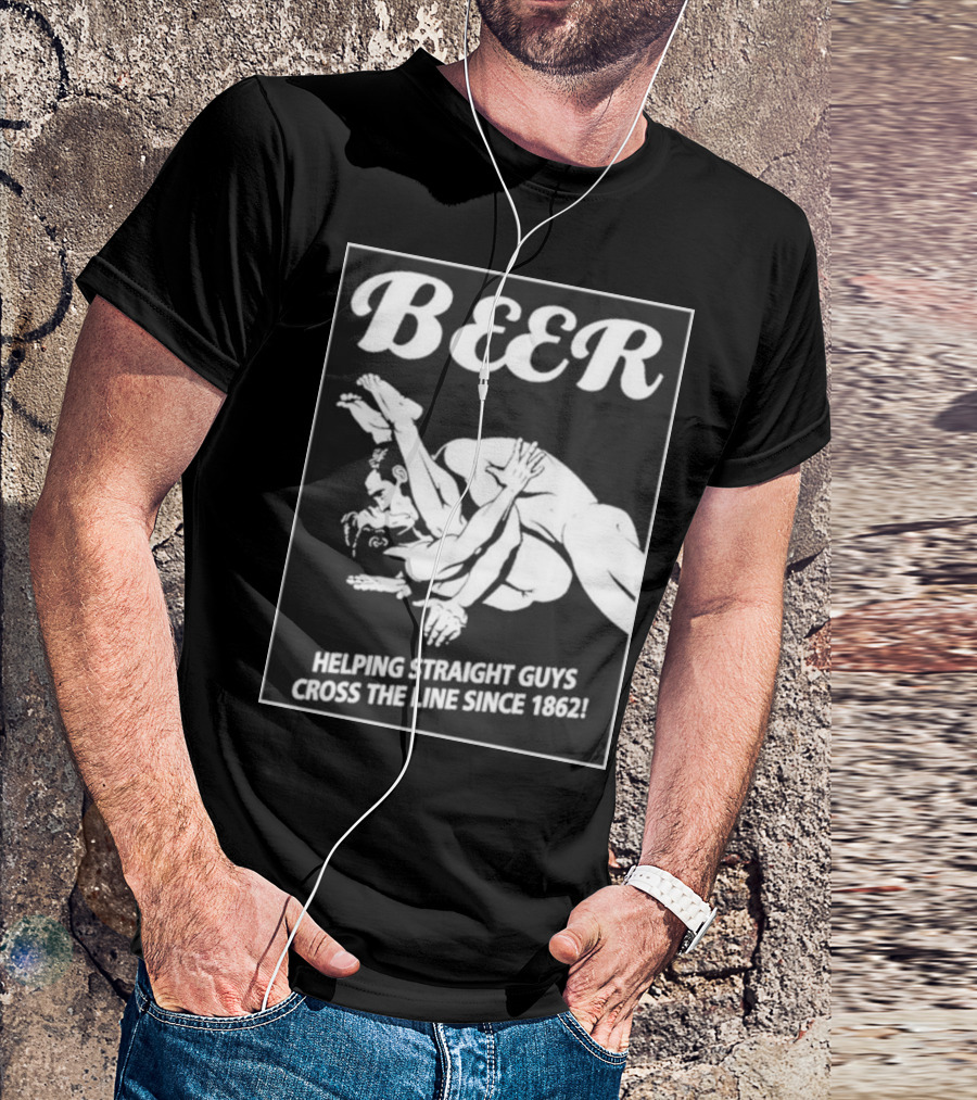 Beer Helping Straight Guys Cross The Line Since 1862 Wrestling Humor T-Shirt