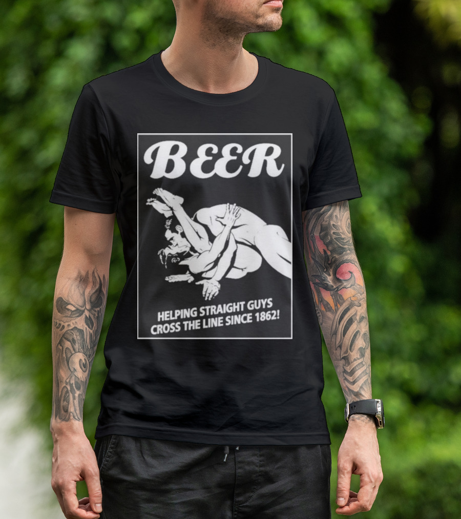 Beer Helping Straight Guys Cross The Line Since 1862 Wrestling Humor T-Shirt