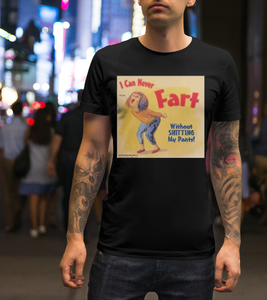 I Can Never Fart Without Shitting My Pants T-Shirt