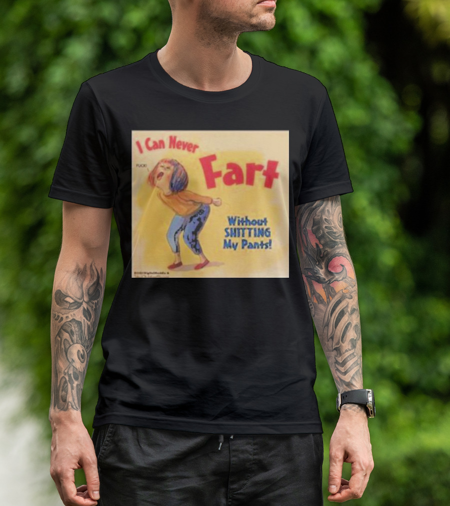 I Can Never Fart Without Shitting My Pants T-Shirt