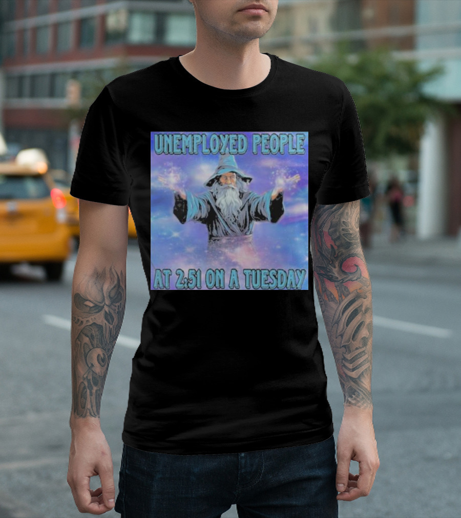 UNEMPLOYED PEOPLE AT 2:51 ON A TUESDAY MAGIC WIZARD T-Shirt