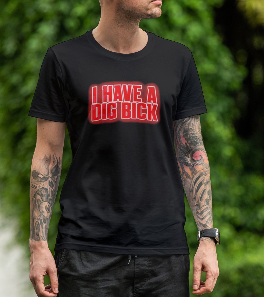 I Have A Dig Bick T-Shirt
