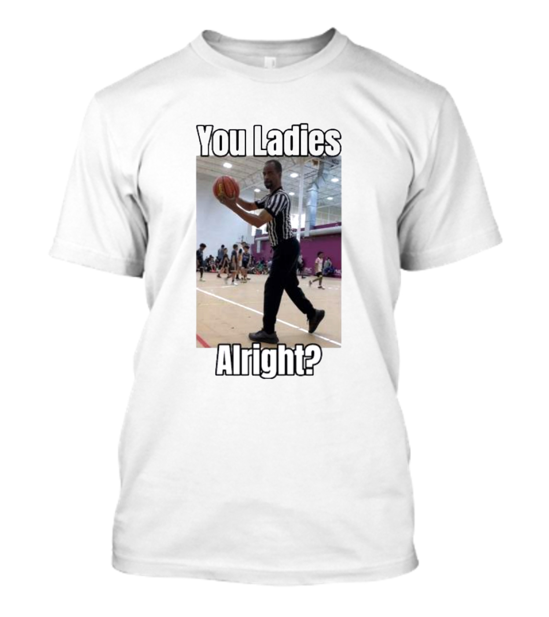You Ladies Alright Omar The Ref Basketball Meme T-Shirt