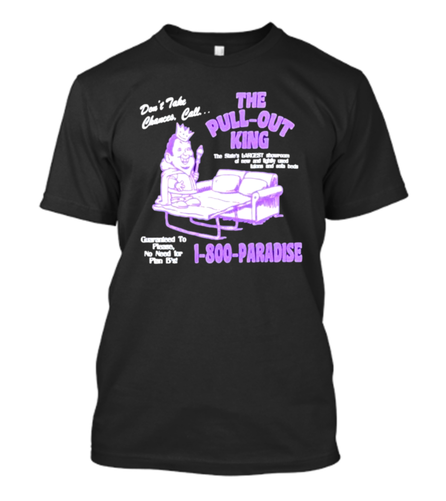 Don't Take Chances Call The Pull-Out King 1-800-Paradise Guaranteed To Please No Need For Plan B's T-Shirt
