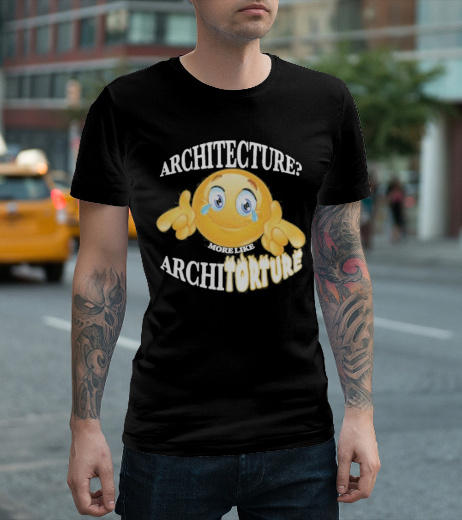 Architecture? More Like Architorture Gotfunny T-Shirt