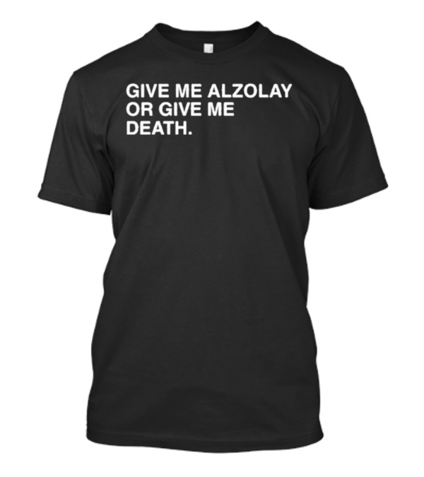 GIVE ME ALZOLAY OR GIVE ME DEATH T-Shirt