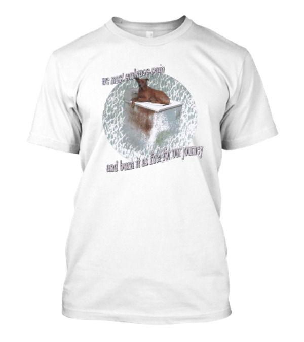 We Must Embrace Pain And Burn It As Fuel For Our Journey Dog On Icebox T-Shirt