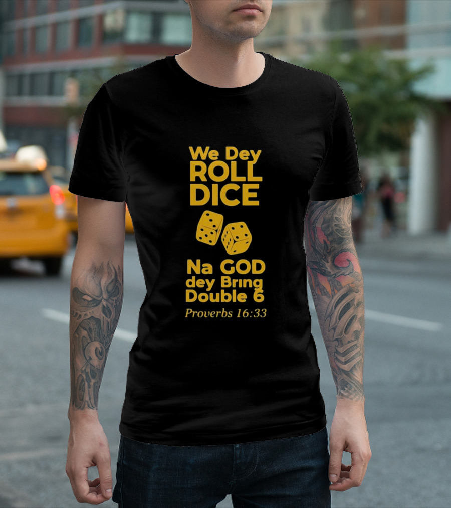 We Dey Roll Dice Na God Dey Bring Double 6 Proverbs 16 33 T-Shirt