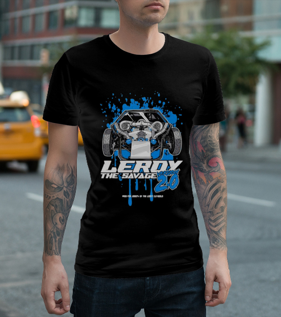 Leroy the Savage Version 2.0 I Paid For .0002 Of The Leroy 2.0 Build T-Shirt