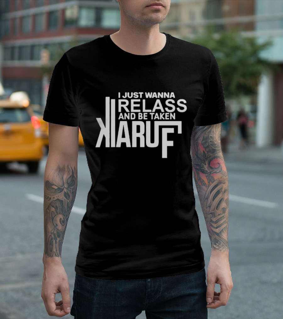 I Just Wanna Relass And Be Taken Kiaruf T-Shirt