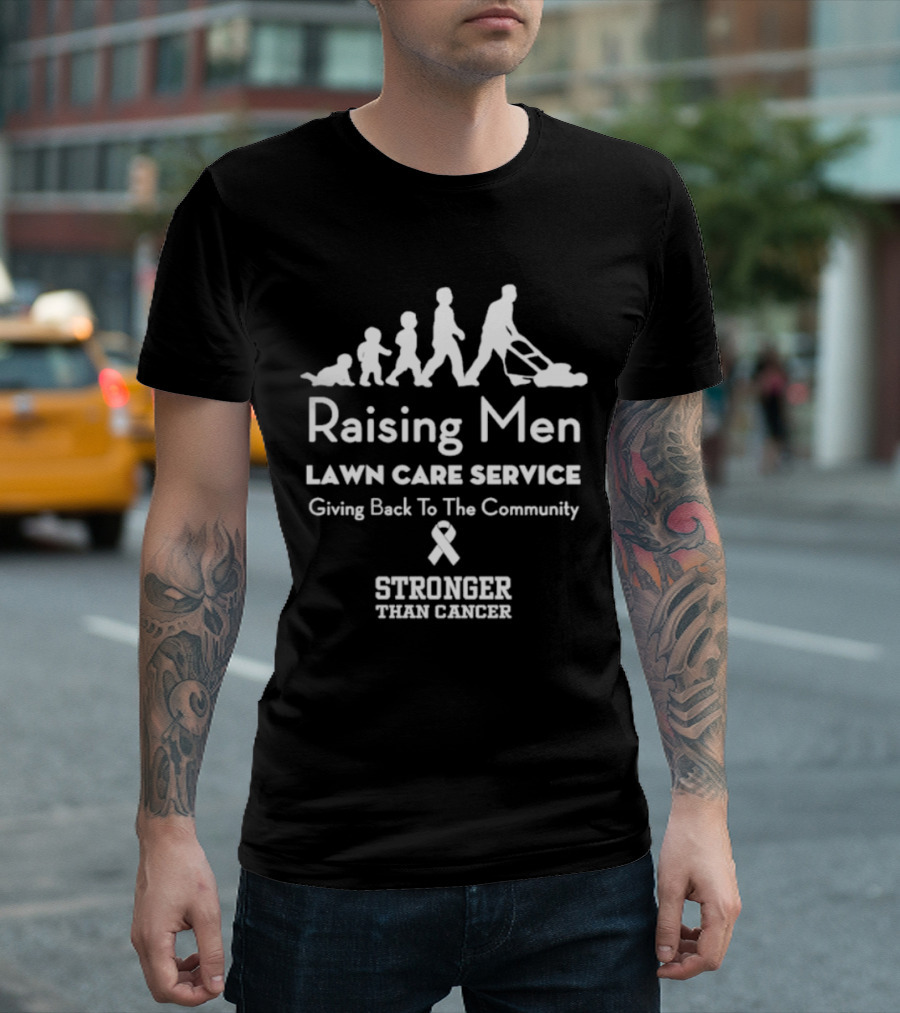 Raising Men Lawn Care Service Giving Back To The Community Stronger Than Cancer T-Shirt