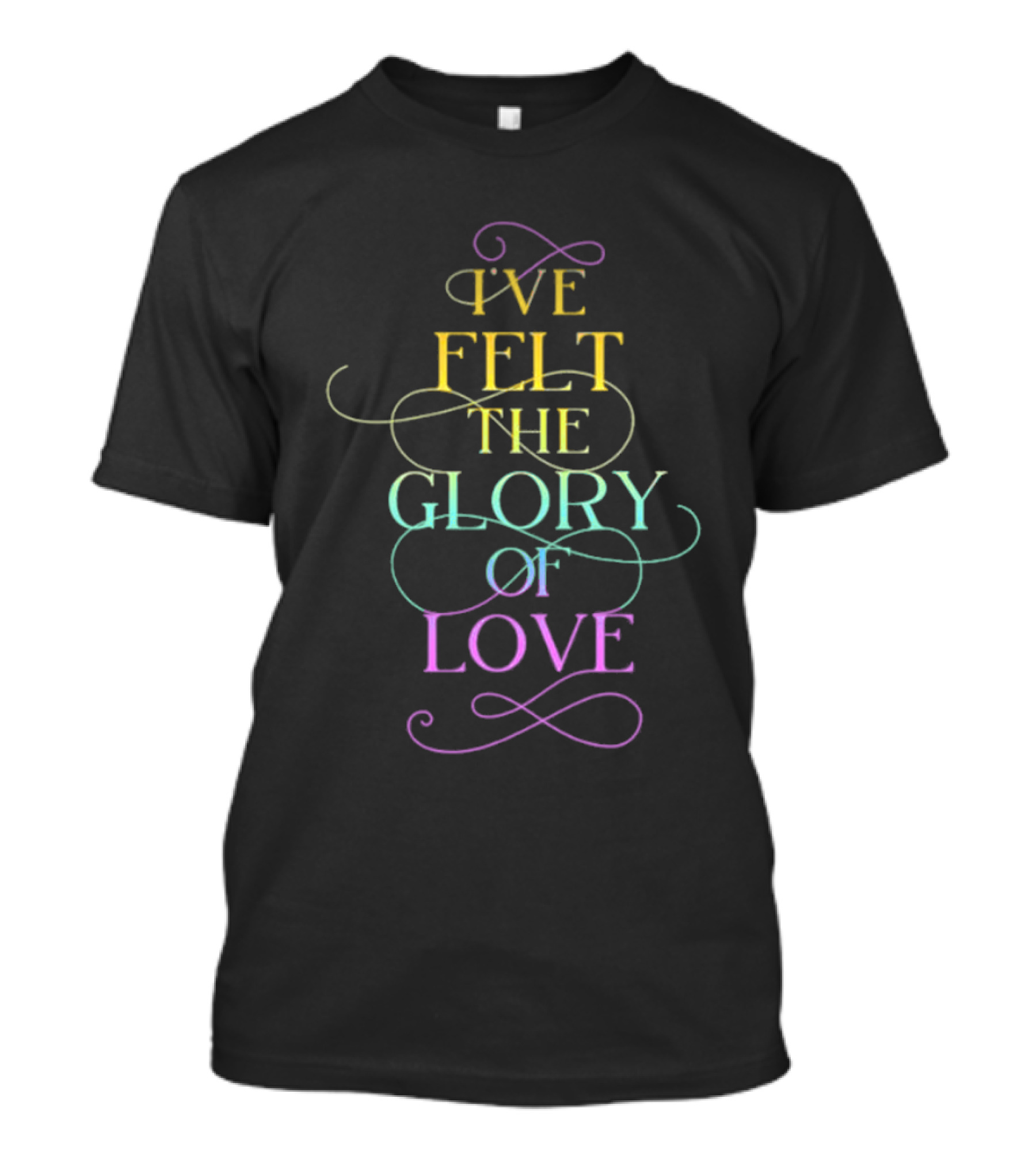 I’ve Felt The Glory Of Love Text In Colorful Script T-Shirt