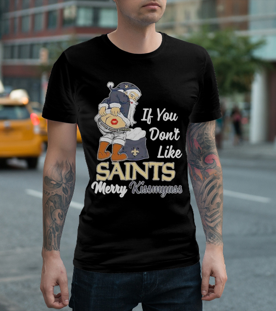 If You Don't Like Saints Merry Kissmyass Santa T-Shirt