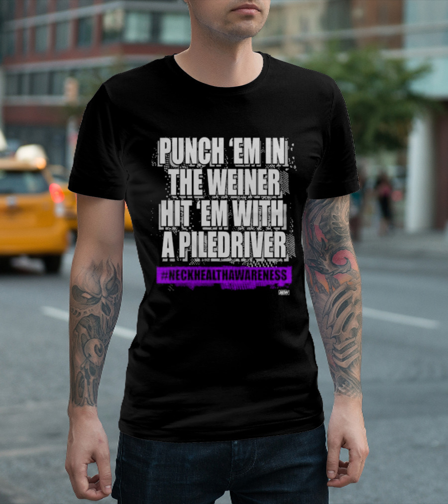 PUNCH 'EM IN THE WEINER HIT 'EM WITH A PILEDRIVER AEW NECK HEALTH AWARENESS T-Shirt
