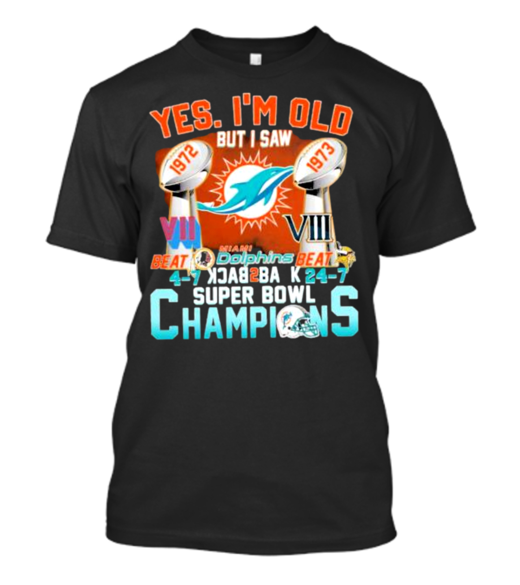 YES I'M OLD BUT I SAW MIAMI DOLPHINS 1972 1973 BEAT 24-7 CHAMPIONS SUPER BOWL VII VIII BACK TO BACK T-Shirt