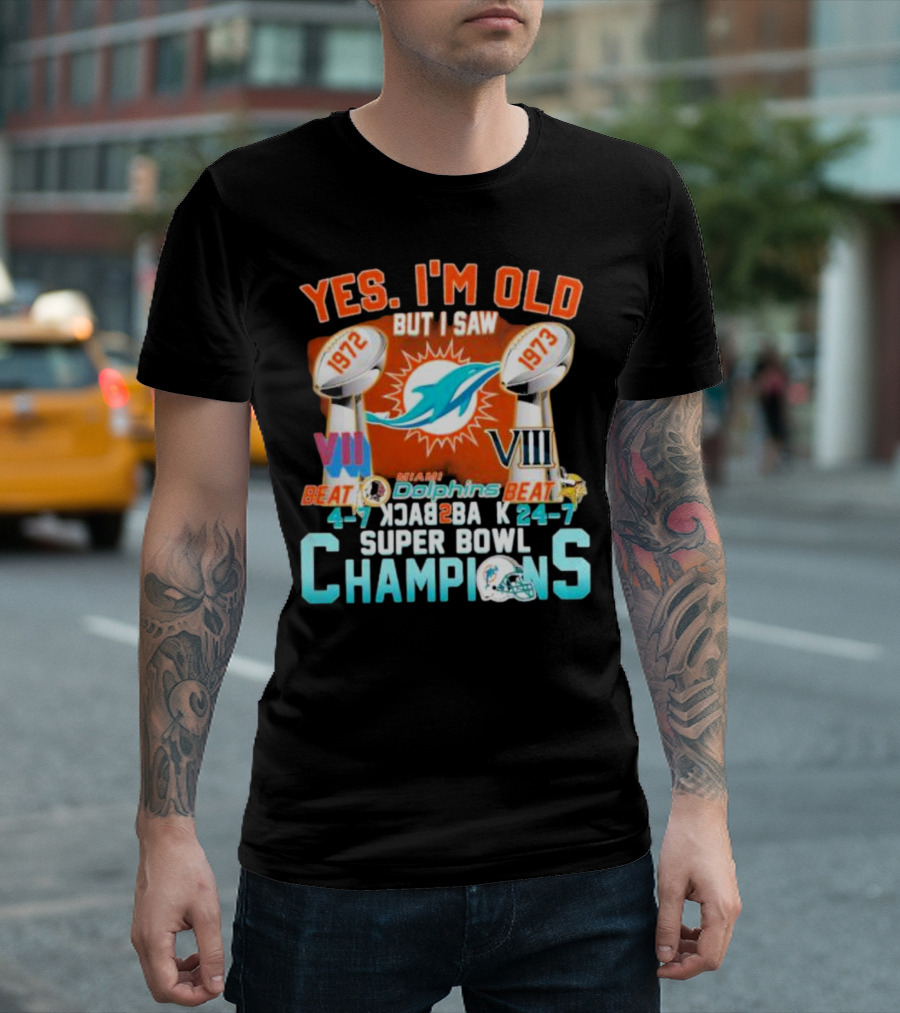 YES I'M OLD BUT I SAW MIAMI DOLPHINS 1972 1973 BEAT 24-7 CHAMPIONS SUPER BOWL VII VIII BACK TO BACK T-Shirt