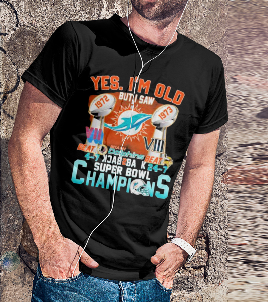 YES I'M OLD BUT I SAW MIAMI DOLPHINS 1972 1973 BEAT 24-7 CHAMPIONS SUPER BOWL VII VIII BACK TO BACK T-Shirt