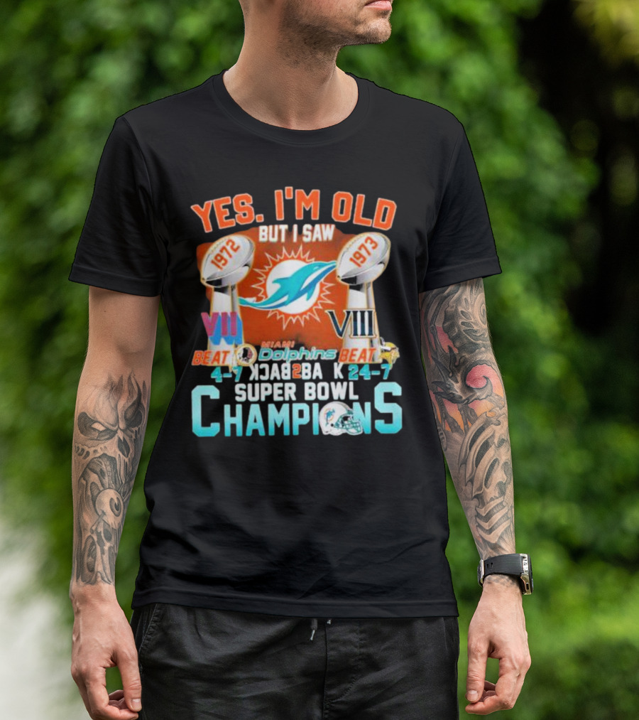 YES I'M OLD BUT I SAW MIAMI DOLPHINS 1972 1973 BEAT 24-7 CHAMPIONS SUPER BOWL VII VIII BACK TO BACK T-Shirt