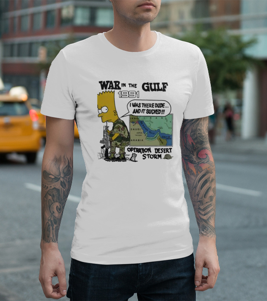 Bart Simpson War in the Gulf 1991 I Was There Dude and It Sucked Operation Desert Storm T-Shirt