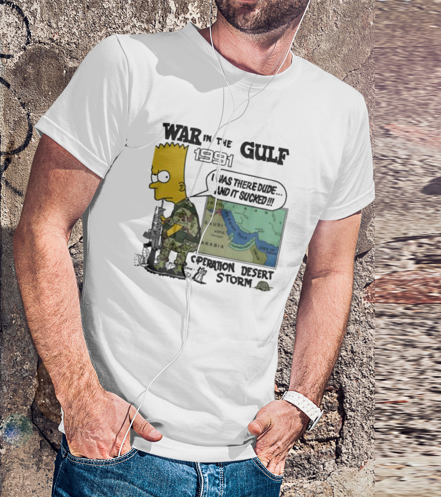 Bart Simpson War In The Gulf 1991 I Was There Dude And It Sucked Operation Desert Storm T-Shirt