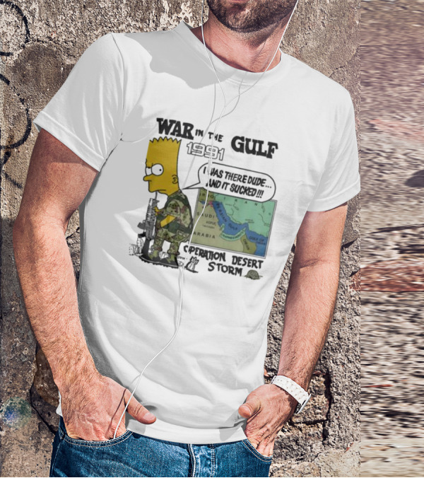 Bart Simpson War In The Gulf 1991 I Was There Dude And It Sucked Operation Desert Storm T-Shirt