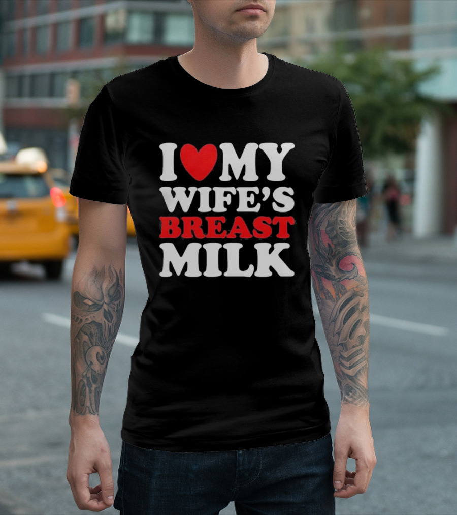 I Heart My Wife’s Breast Milk T-Shirt