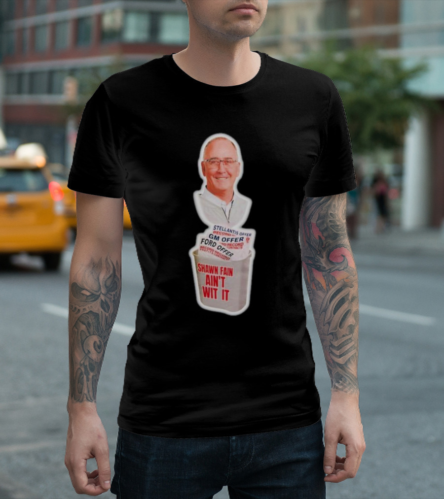 Shawn Fain Ain’t Wit It Stellantis GM Ford Offer Record Protest T-Shirt