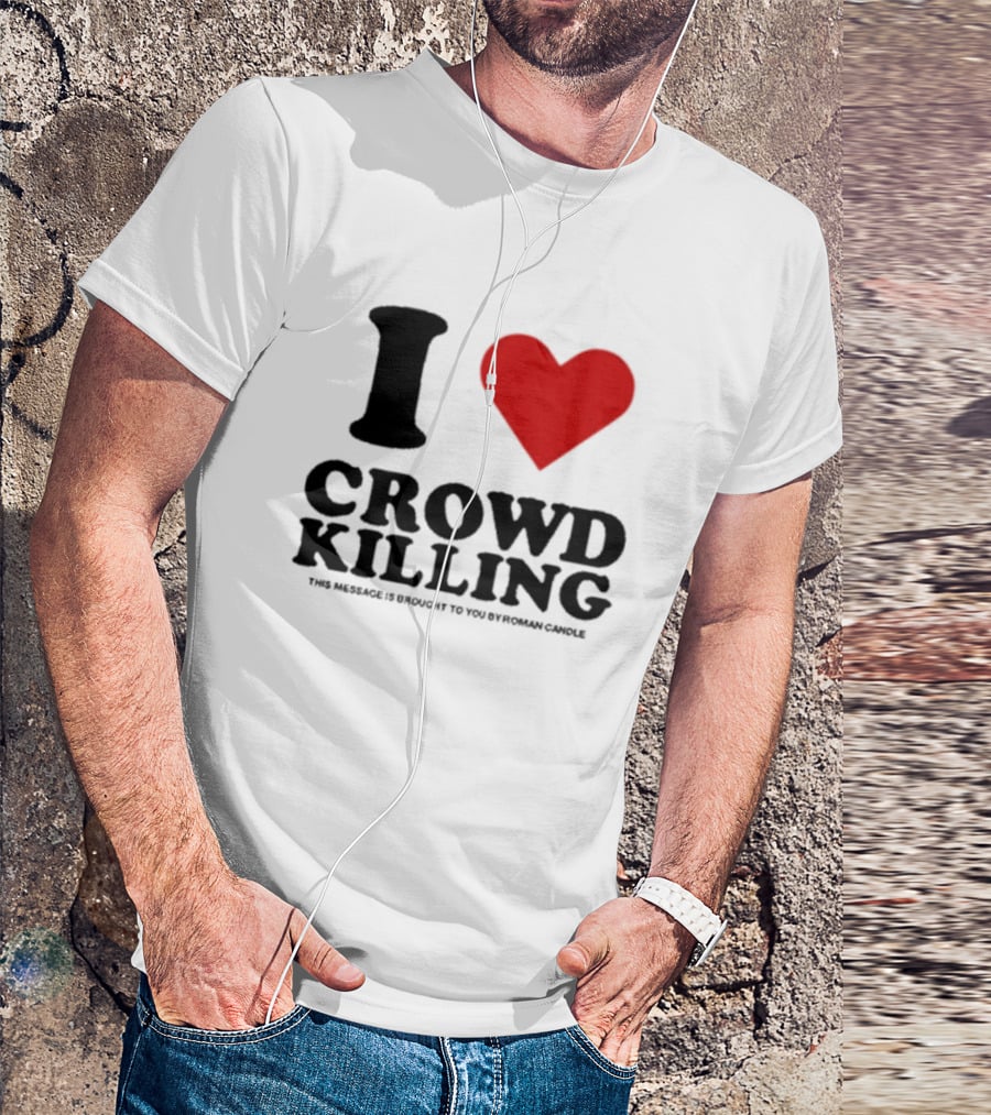 I Heart Crowd Killing This Message Is Brought To You By Roman Candle T-Shirt