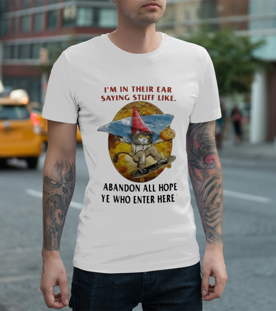 I’m In Their Ear Saying Stuff Like Abandon All Hope Ye Who Enter Here Cat on Skateboard with Pumpkin and Hat T-Shirt