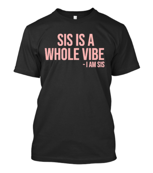 Kimmy’s Kreations Sis Is A Whole Vibe I Am Sis T-Shirt