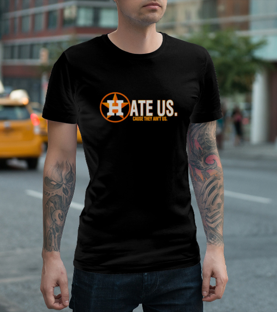 Hate Us Cause They Ain't Us Houston Astros Fan T-Shirt